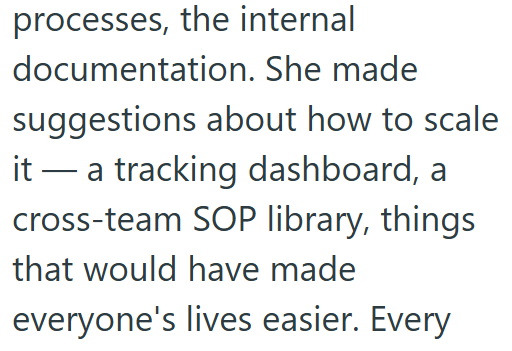 processes, the internal documentation. She made suggestions about how to scale it — a tracking dashboard, a cross-team SOP library, things that would have made everyone's lives easier. Every