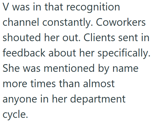 V was in that recognition channel constantly. Coworkers shouted her out. Clients sent in feedback about her specifically. She was mentioned by name more times than almost anyone in her department cycle.
