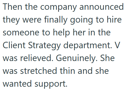 Then the company announced they were finally going to hire someone to help her in the Client Strategy department. V was relieved. Genuinely. She was stretched thin and she wanted support.
