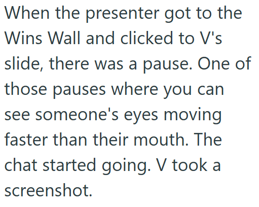 When the presenter got to the Wins Wall and clicked to V's slide, there was a pause. One of those pauses where you can see someone's eyes moving faster than their mouth. The chat started going. V took a screenshot.