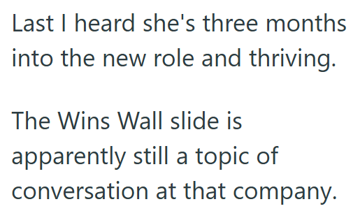 Last I heard she's three months into the new role and thriving. The Wins Wall slide is apparently still a topic of conversation at that company.