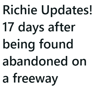 Richie Updates! 17 days after being found abandoned on a freeway