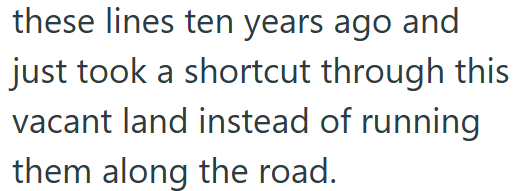 these lines ten years ago and just took a shortcut through this vacant land instead of running them along the road.