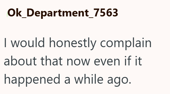 Ok_Department_7563 I would honestly complain about that now even if it happened a while ago.