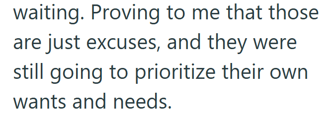 waiting. Proving to me that those are just excuses, and they were still going to prioritize their own wants and needs.