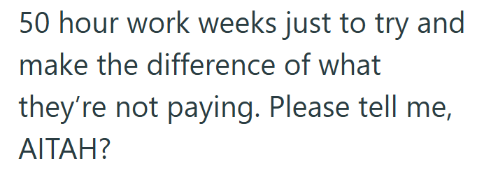 50 hour work weeks just to try and make the difference of what they're not paying. Please tell me, AITAH?