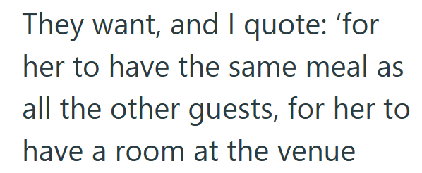 They want, and I quote: 'for her to have the same meal as all the other guests, for her to have a room at the venue