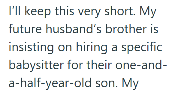 I'll keep this very short. My future husband's brother is insisting on hiring a specific babysitter for their one-and- a-half-year-old son. My