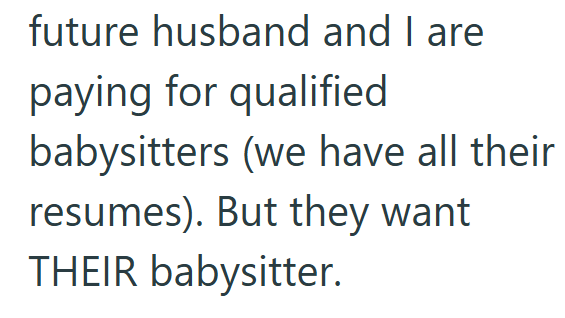 future husband and I are paying for qualified babysitters (we have all their resumes). But they want THEIR babysitter.