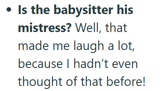 • Is the babysitter his mistress? Well, that made me laugh a lot, because I hadn't even thought of that before!
