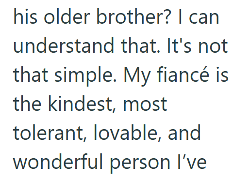 his older brother? I can understand that. It's not that simple. My fiancé is the kindest, most tolerant, lovable, and wonderful person I've