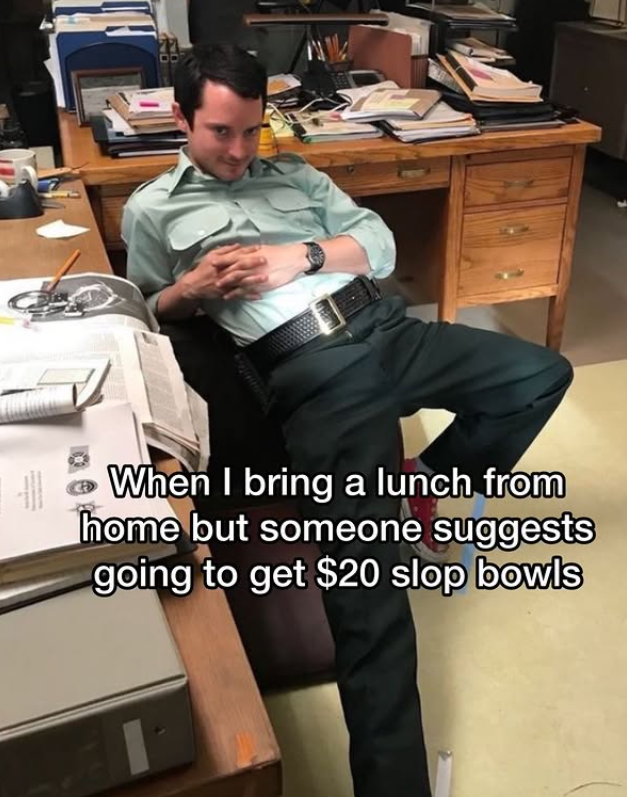 When I bring a lunch from home but someone suggests going to get $20 slop bowls