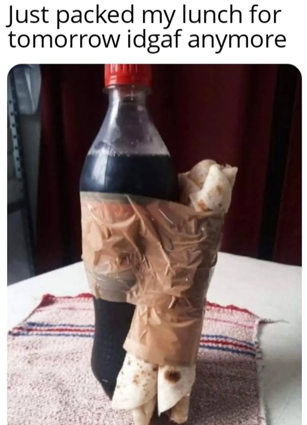 Just packed my lunch for tomorrow idgaf anymore