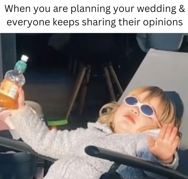 When you are planning your wedding & everyone keeps sharing their opinions