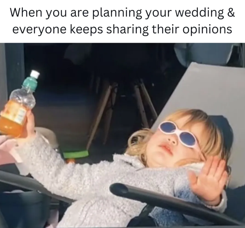 When you are planning your wedding & everyone keeps sharing their opinions