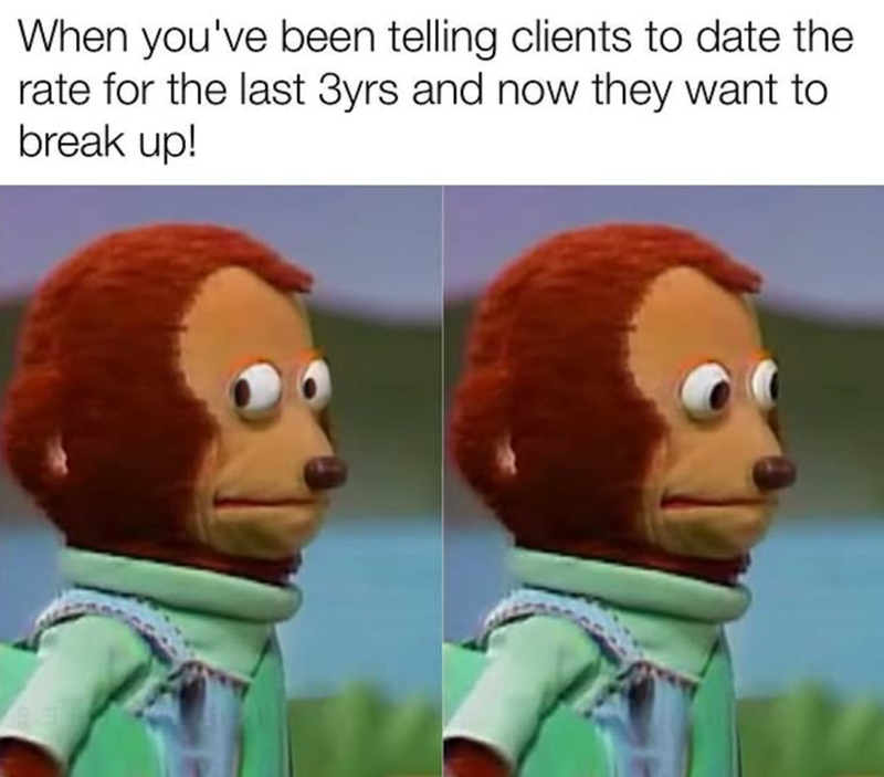 When you've been telling clients to date the rate for the last 3yrs and now they want to break up!
