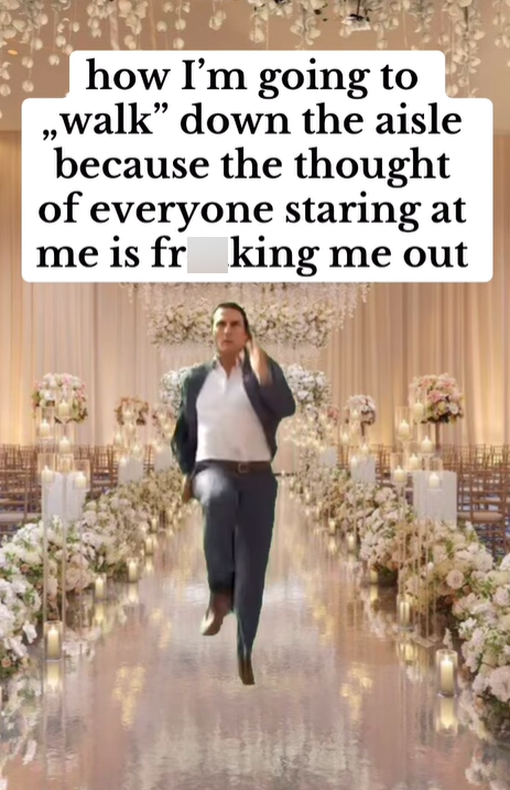 how I'm going to ,,walk" down the aisle because the thought of everyone staring at me is fr king me out