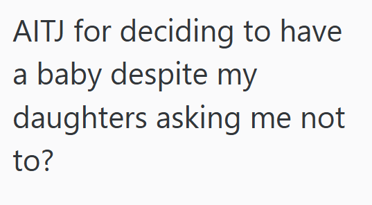 AITJ for deciding to have a baby despite my daughters asking me not to?
