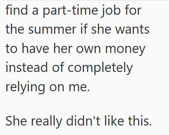 find a part-time job for the summer if she wants to have her own money instead of completely relying on me. She really didn't like this.