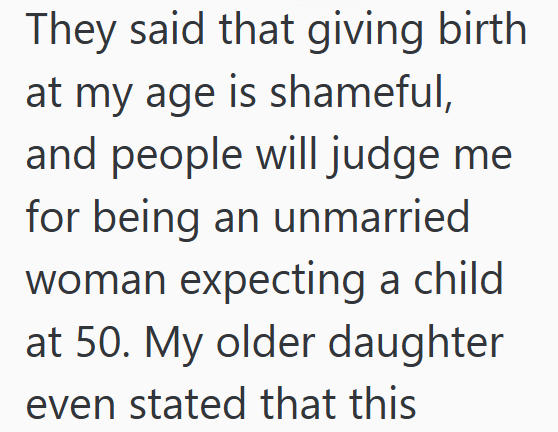 They said that giving birth at my age is shameful, and people will judge me for being an unmarried woman expecting a child at 50. My older daughter even stated that this