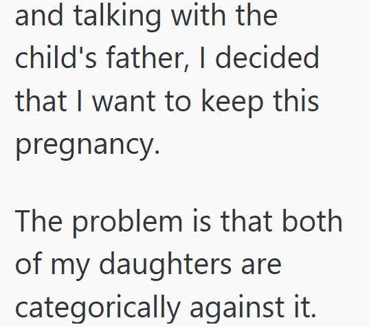 and talking with the child's father, I decided that I want to keep this pregnancy. The problem is that both of my daughters are categorically against it.