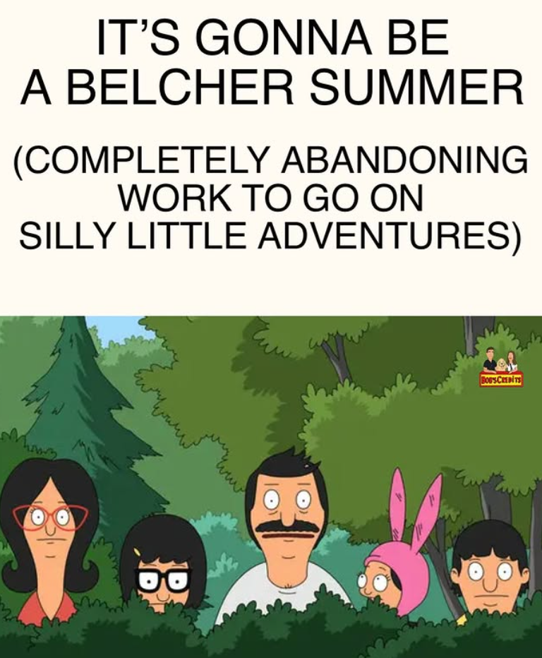 IT'S GONNA BE A BELCHER SUMMER (COMPLETELY ABANDONING WORK TO GO ON SILLY LITTLE ADVENTURES) BOB'S CREDITS