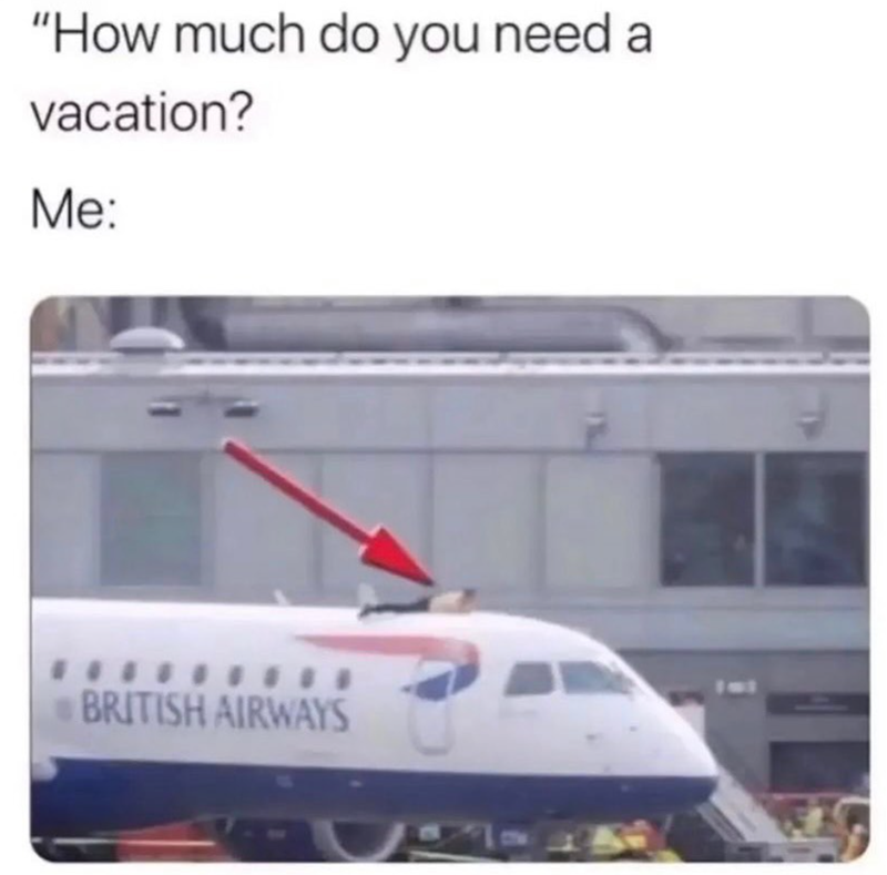 "How much do you need a vacation? Me: BRITISH AIRWAYS