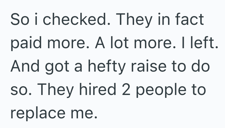 So i checked. They in fact paid more. A lot more. I left. And got a hefty raise to do so. They hired 2 people to replace me.