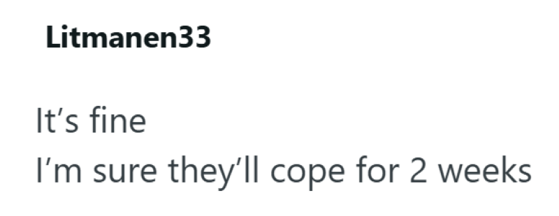 Litmanen33 It's fine I'm sure they'll cope for 2 weeks
