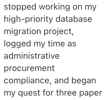 stopped working on my high-priority database migration project, logged my time as administrative procurement compliance, and began my quest for three paper