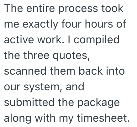 The entire process took me exactly four hours of active work. I compiled the three quotes, scanned them back into our system, and submitted the package along with my timesheet.