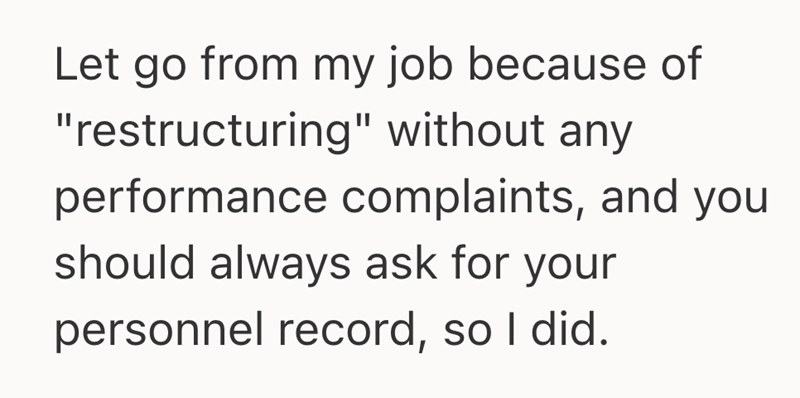 Let go from my job because of "restructuring" without any performance complaints, and you should always ask for your personnel record, so I did.