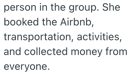 person in the group. She booked the Airbnb, transportation, activities, and collected money from everyone.