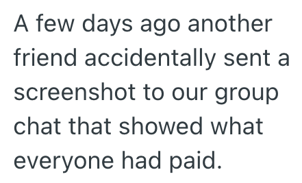 A few days ago another friend accidentally sent a screenshot to our group chat that showed what everyone had paid.