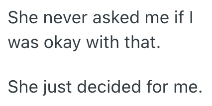 She never asked me if I was okay with that. She just decided for me.