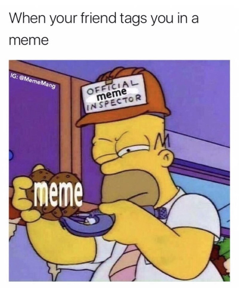 When your friend tags you in a meme IG: @MemeMang OFFICIAL meme INSPECTOR Ememe M
