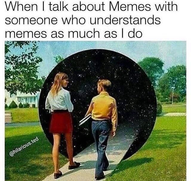 When I talk about Memes with someone who understands memes as much as I do @hilarious.ted