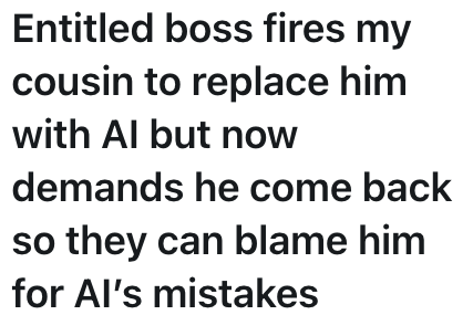 Entitled boss fires my cousin to replace him with Al but now demands he come back so they can blame him for Al's mistakes