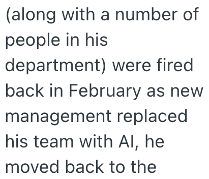 (along with a number of people in his department) were fired back in February as new management replaced his team with Al, he moved back to the