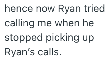hence now Ryan tried calling me when he stopped picking up Ryan's calls.