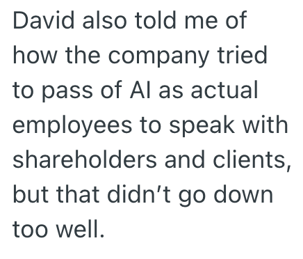 David also told me of how the company tried to pass of Al as actual employees to speak with shareholders and clients, but that didn't go down too well.