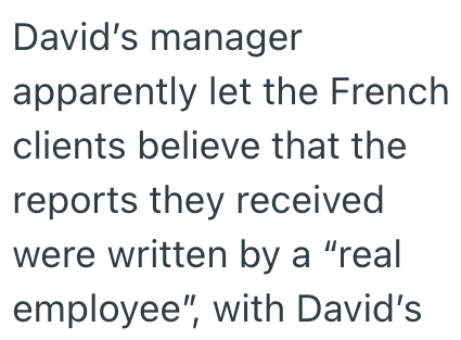 David's manager apparently let the French clients believe that the reports they received were written by a "real employee", with David's