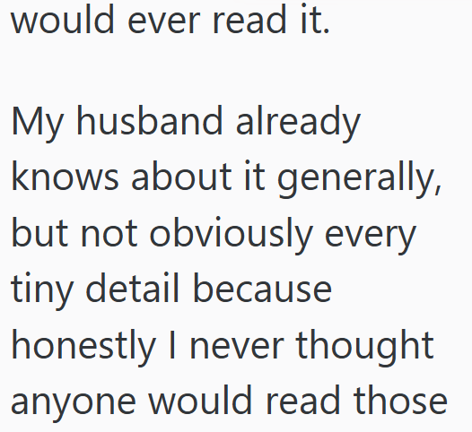 would ever read it. My husband already knows about it generally, but not obviously every tiny detail because honestly I never thought anyone would read those
