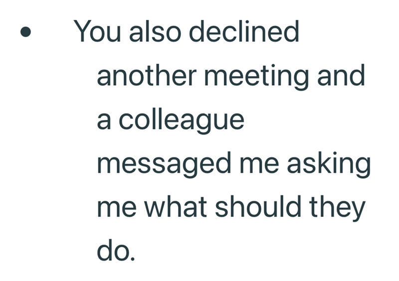 You also declined another meeting and a colleague messaged me asking me what should they do.