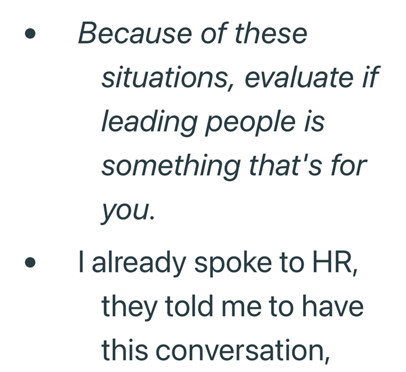 Because of these situations, evaluate if leading people is something that's for you. I already spoke to HR, they told me to have this conversation,