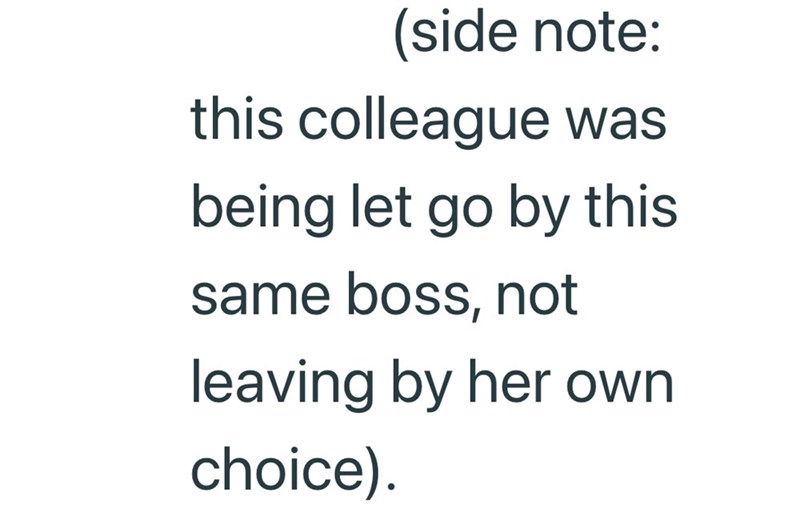 (side note: this colleague was being let go by this same boss, not leaving by her own choice).