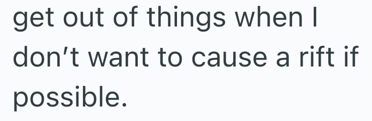 get out of things when I don't want to cause a rift if possible.