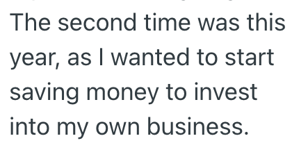 The second time was this year, as I wanted to start saving money to invest into my own business.