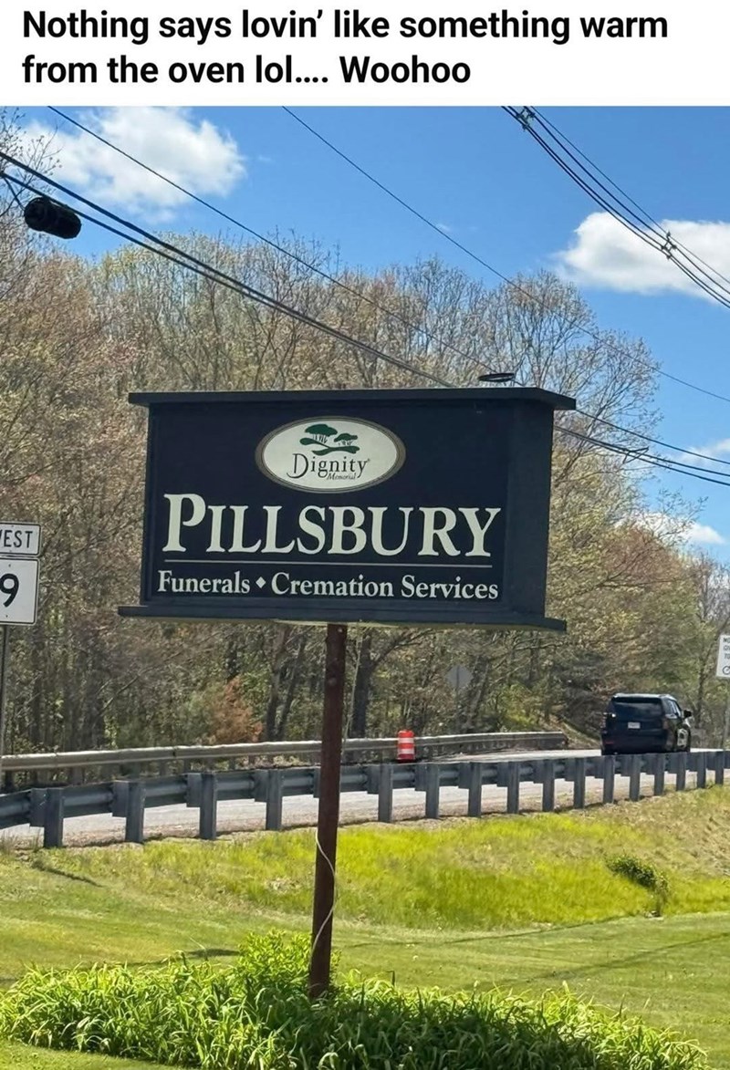 Nothing says lovin' like something warm from the oven lol.... Woohoo EST 9 Dignity PILLSBURY Funerals Cremation Services
