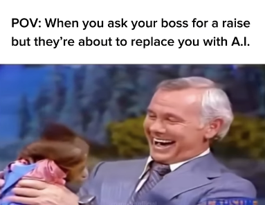 POV: When you ask your boss for a raise but they're about to replace you with A.I.